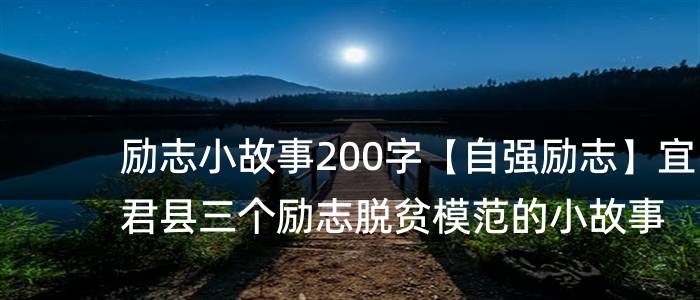 励志小故事200字【自强励志】宜君县三个励志脱贫模范的小故事